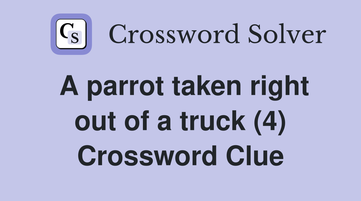 A parrot taken right out of a truck (4) Crossword Clue Answers